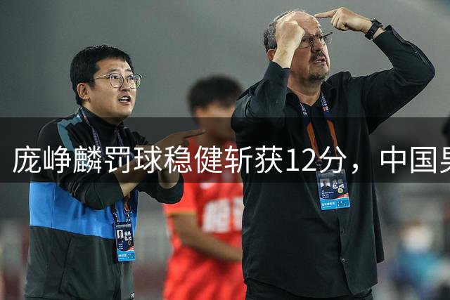 庞峥麟罚球稳健斩获12分，中国男篮力克喀麦隆迎热身赛开门红